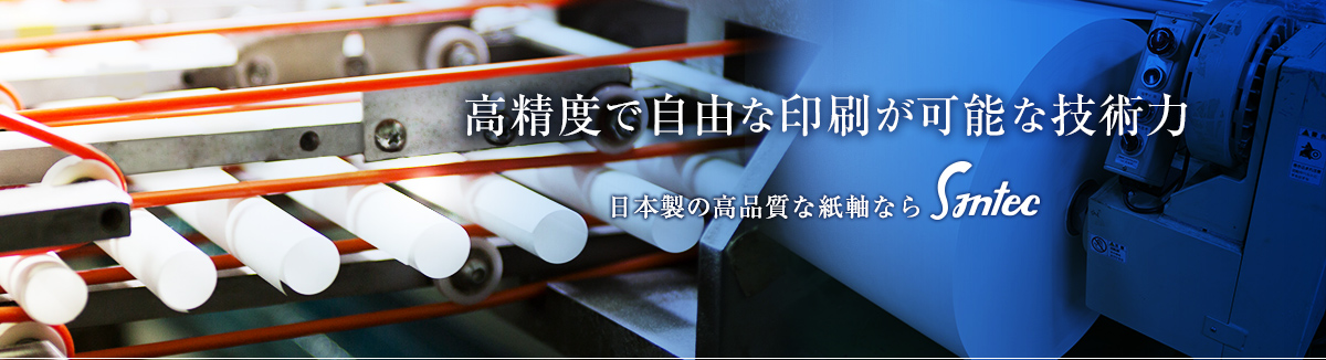 高精度で自由な印刷が可能な技術力 日本製の高品質な紙軸なら Santec
